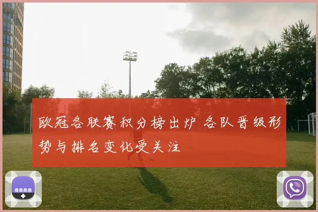 欧冠各联赛积分榜出炉 各队晋级形势与排名变化受关注