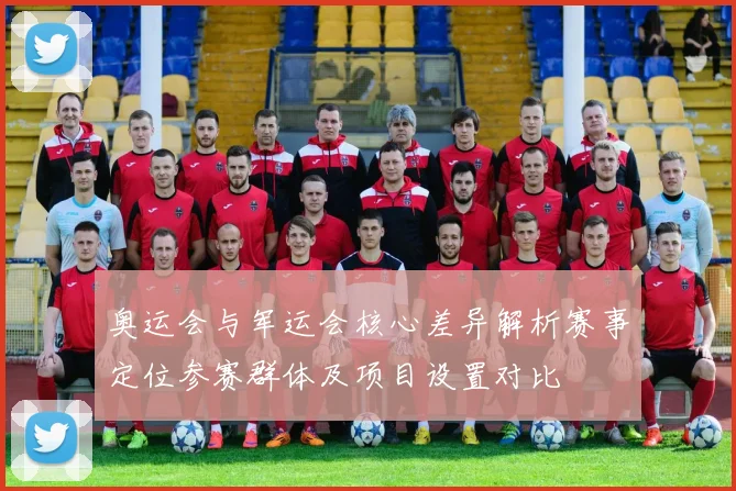 奥运会与军运会核心差异解析赛事定位参赛群体及项目设置对比
