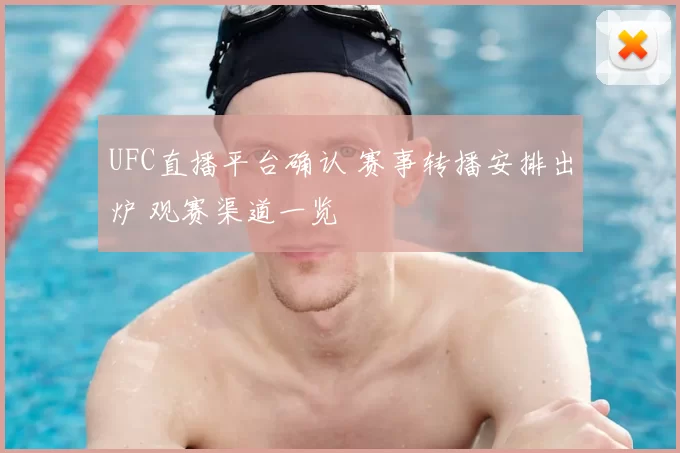 UFC直播平台确认 赛事转播安排出炉 观赛渠道一览