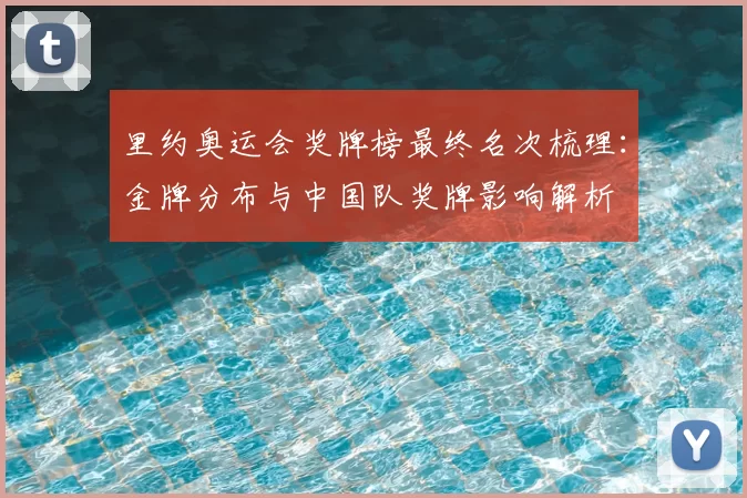 里约奥运会奖牌榜最终名次梳理：金牌分布与中国队奖牌影响解析