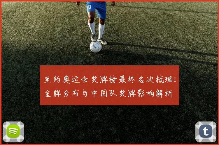 里约奥运会奖牌榜最终名次梳理：金牌分布与中国队奖牌影响解析