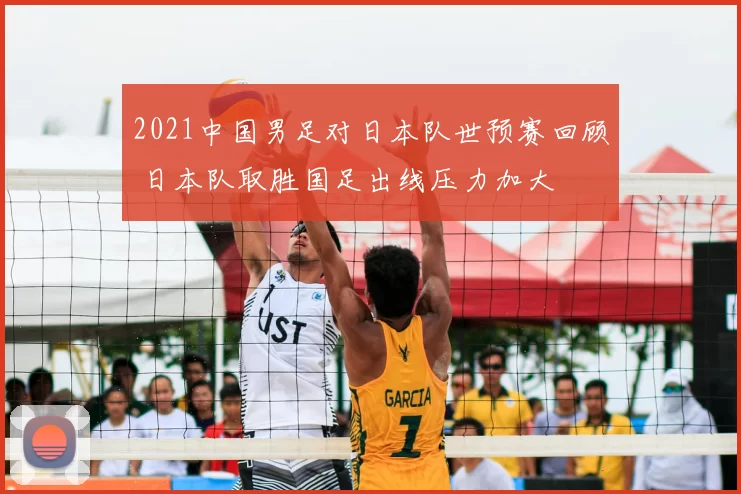 2021中国男足对日本队世预赛回顾 日本队取胜国足出线压力加大